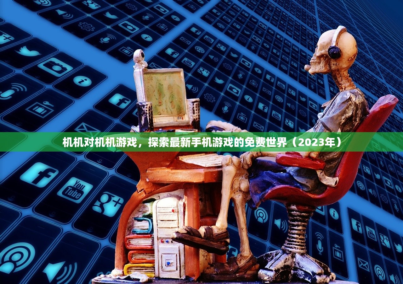 机机对机机游戏，探索最新手机游戏的免费世界（2023年）