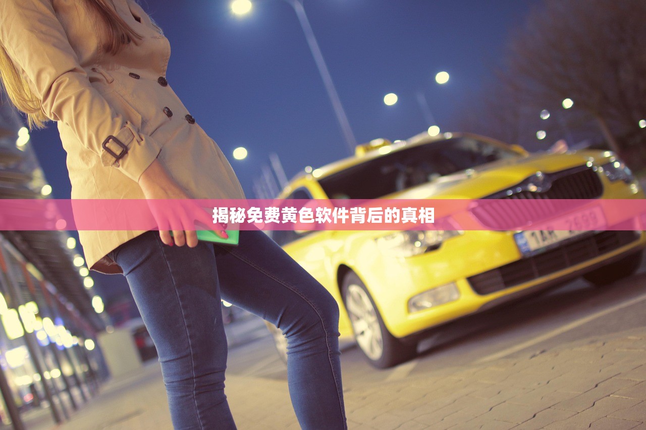 揭秘免费黄色软件背后的真相