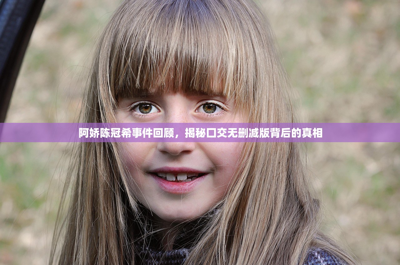 阿娇陈冠希事件回顾，揭秘囗交无删减版背后的真相