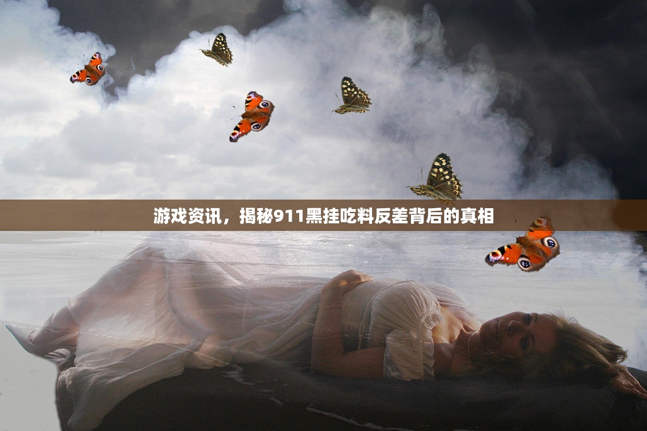 游戏资讯，揭秘911黑挂吃料反差背后的真相