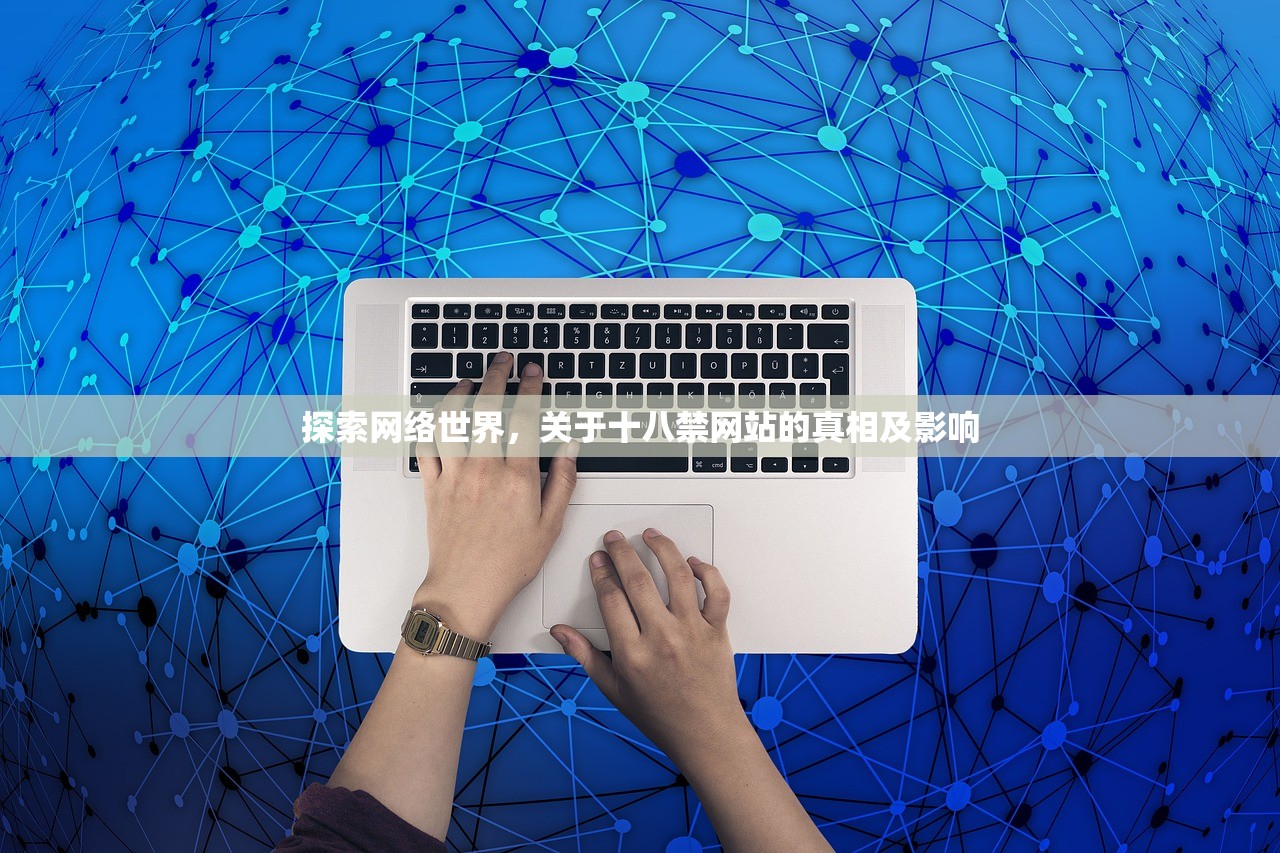 探索网络世界，关于十八禁网站的真相及影响