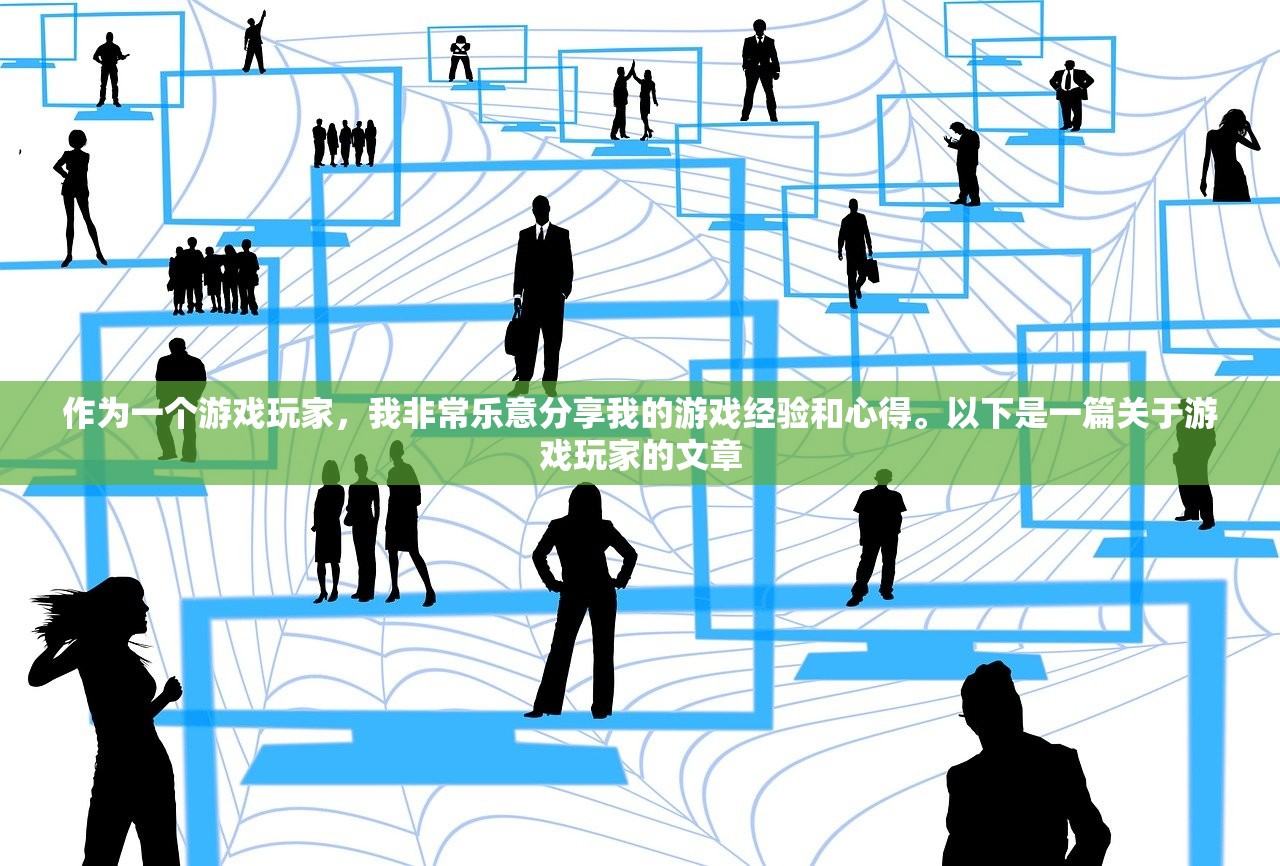 作为一个游戏玩家，我非常乐意分享我的游戏经验和心得。以下是一篇关于游戏玩家的文章