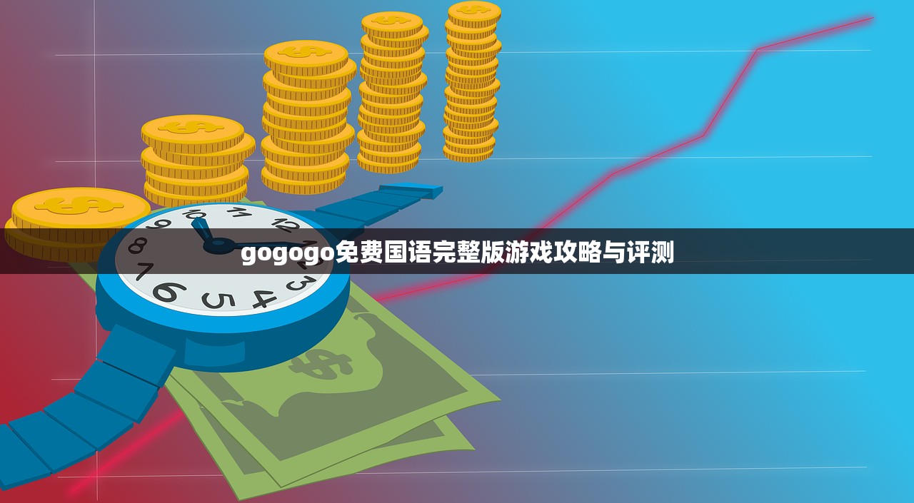gogogo免费国语完整版游戏攻略与评测