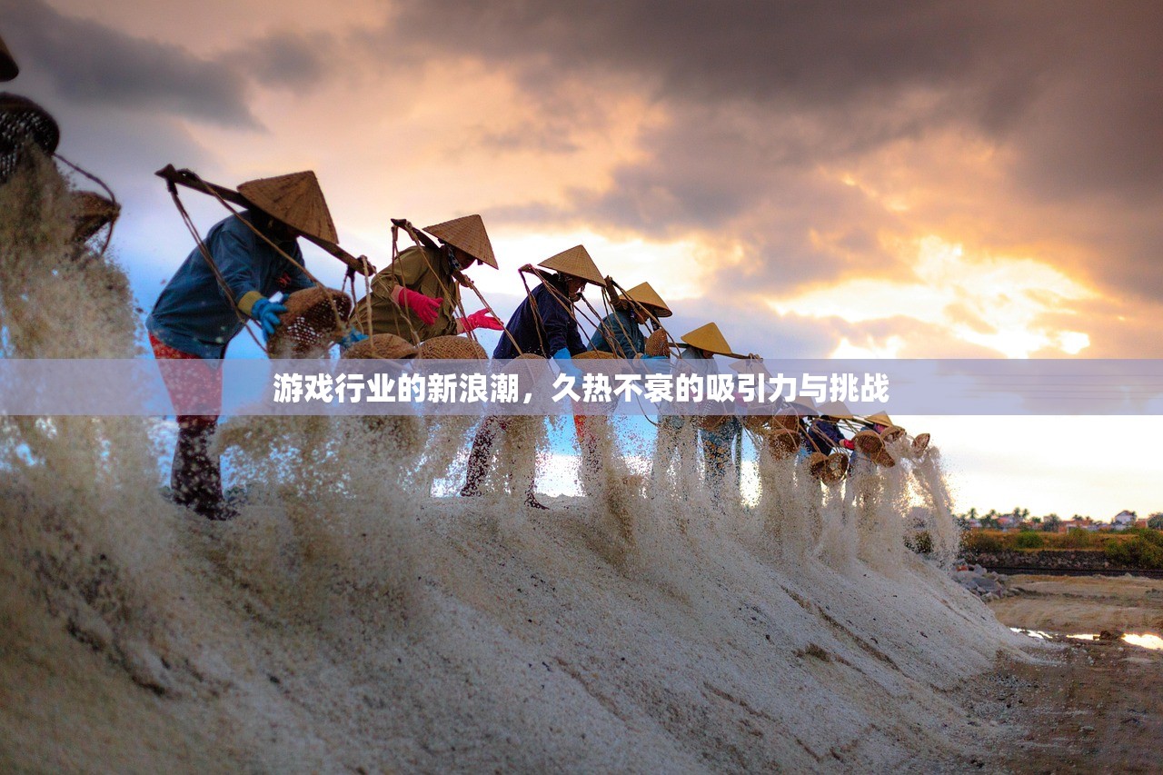 游戏行业的新浪潮，久热不衰的吸引力与挑战