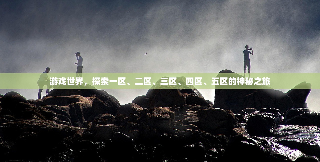 游戏世界，探索一区、二区、三区、四区、五区的神秘之旅