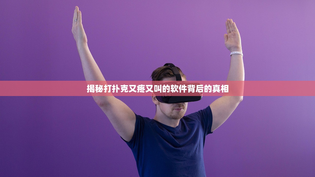揭秘打扑克又疼又叫的软件背后的真相