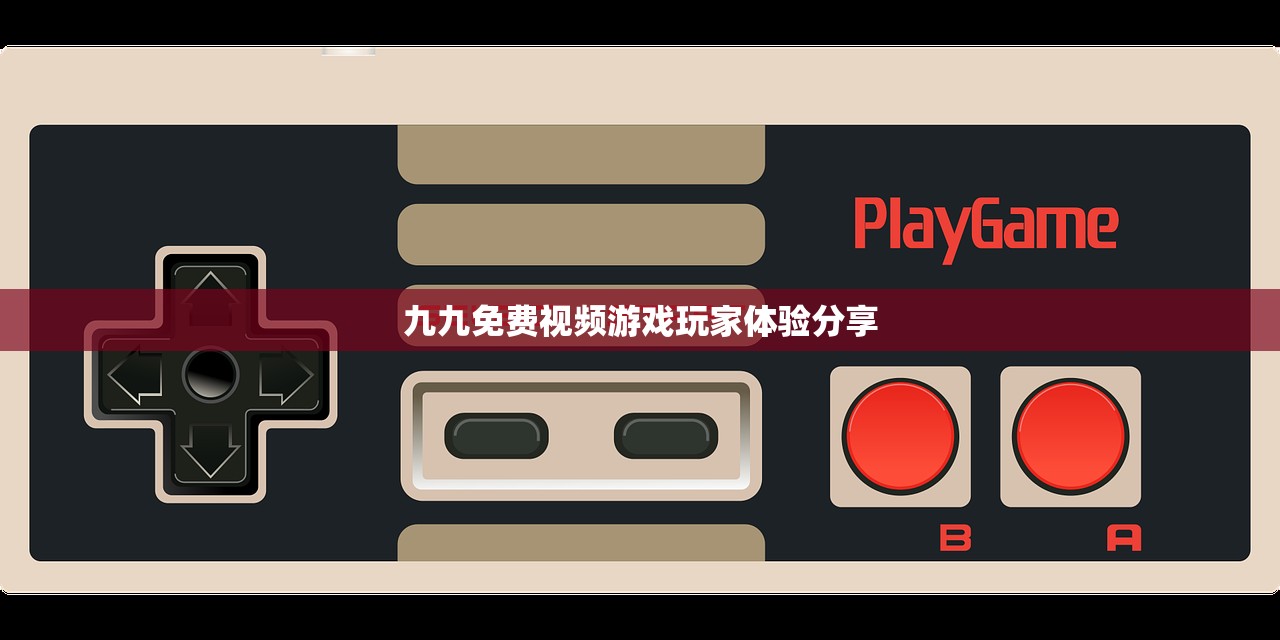 九九免费视频游戏玩家体验分享