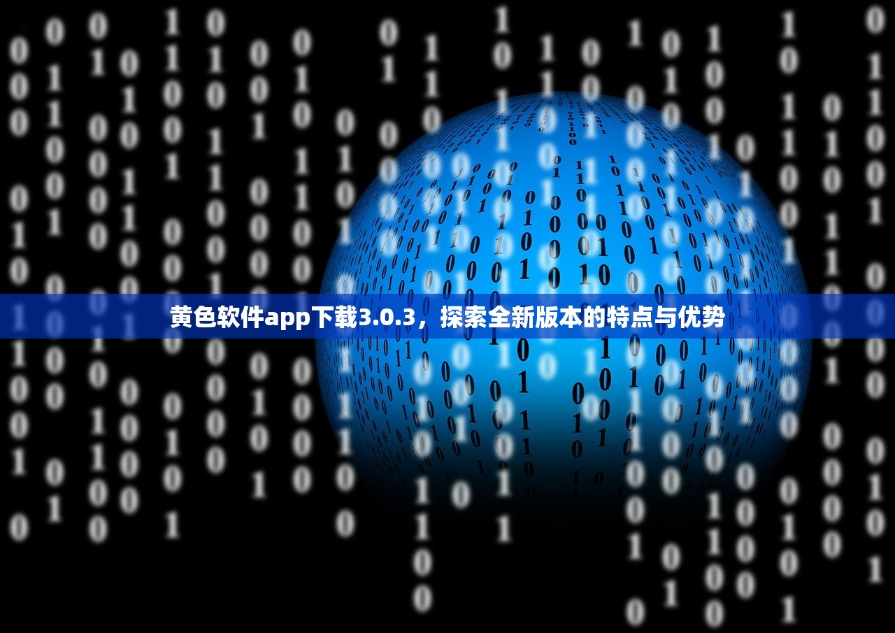 黄色软件app下载3.0.3，探索全新版本的特点与优势