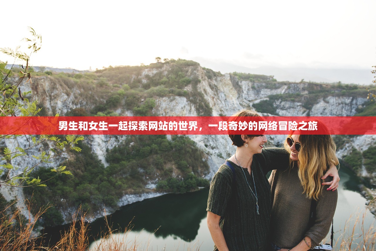 男生和女生一起探索网站的世界，一段奇妙的网络冒险之旅