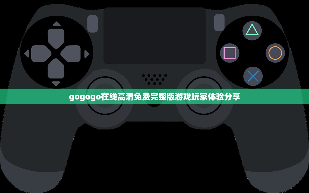 gogogo在线高清免费完整版游戏玩家体验分享