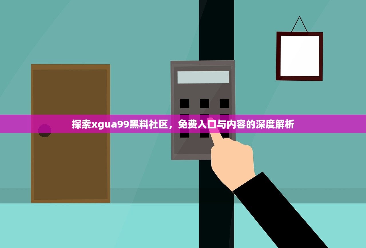 探索xgua99黑料社区，免费入口与内容的深度解析