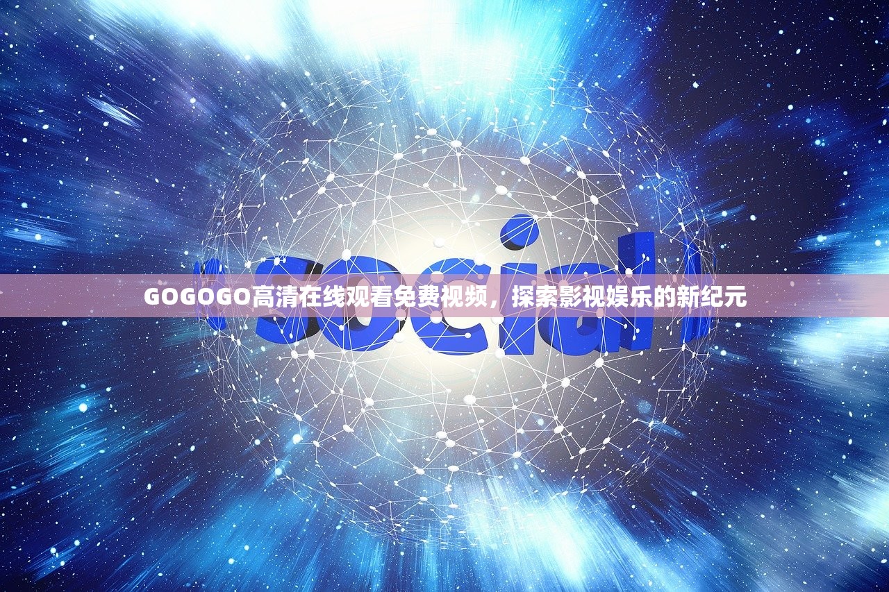 GOGOGO高清在线观看免费视频，探索影视娱乐的新纪元
