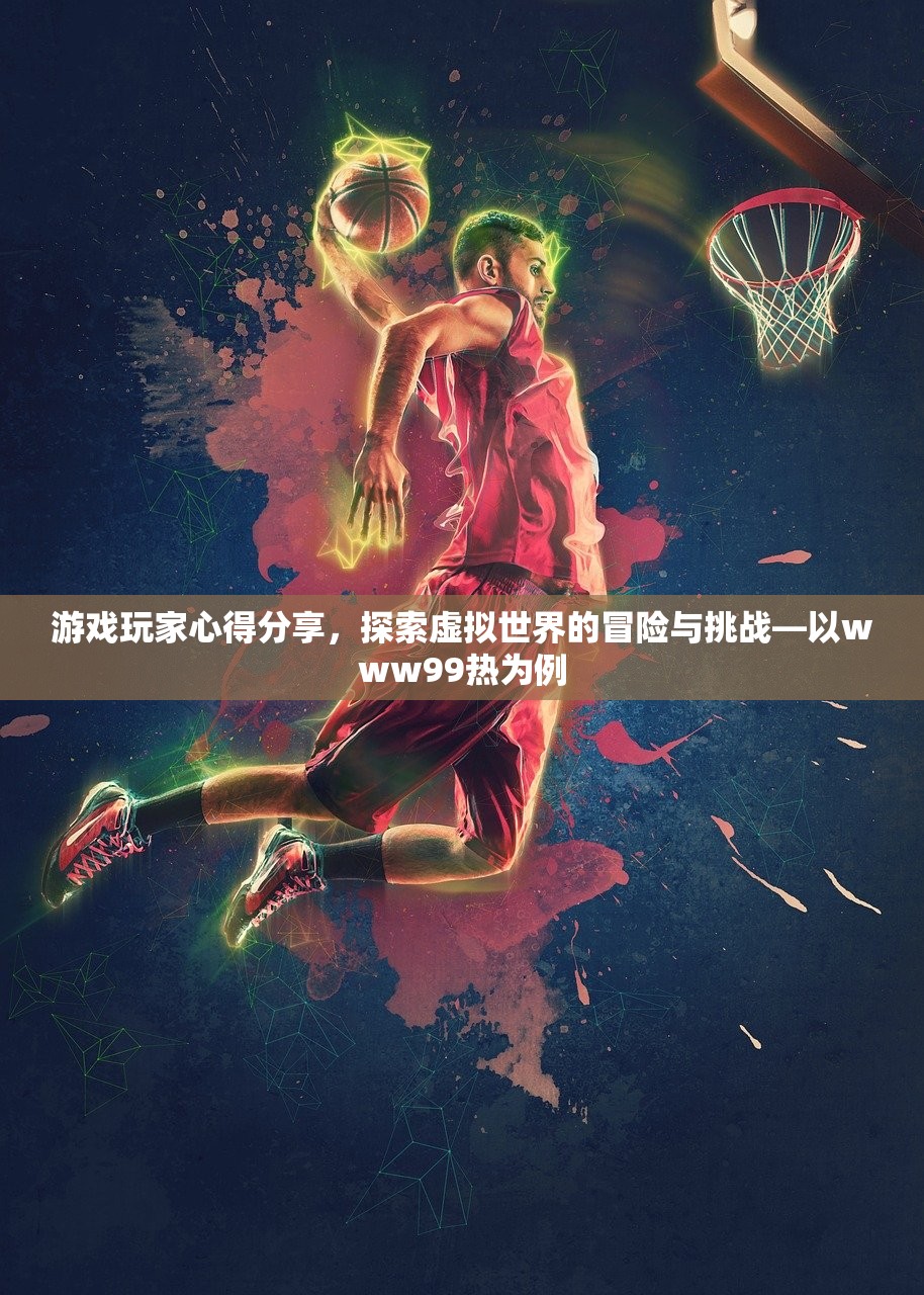 游戏玩家心得分享，探索虚拟世界的冒险与挑战—以www99热为例