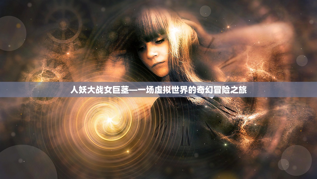 人妖大战女巨茎—一场虚拟世界的奇幻冒险之旅