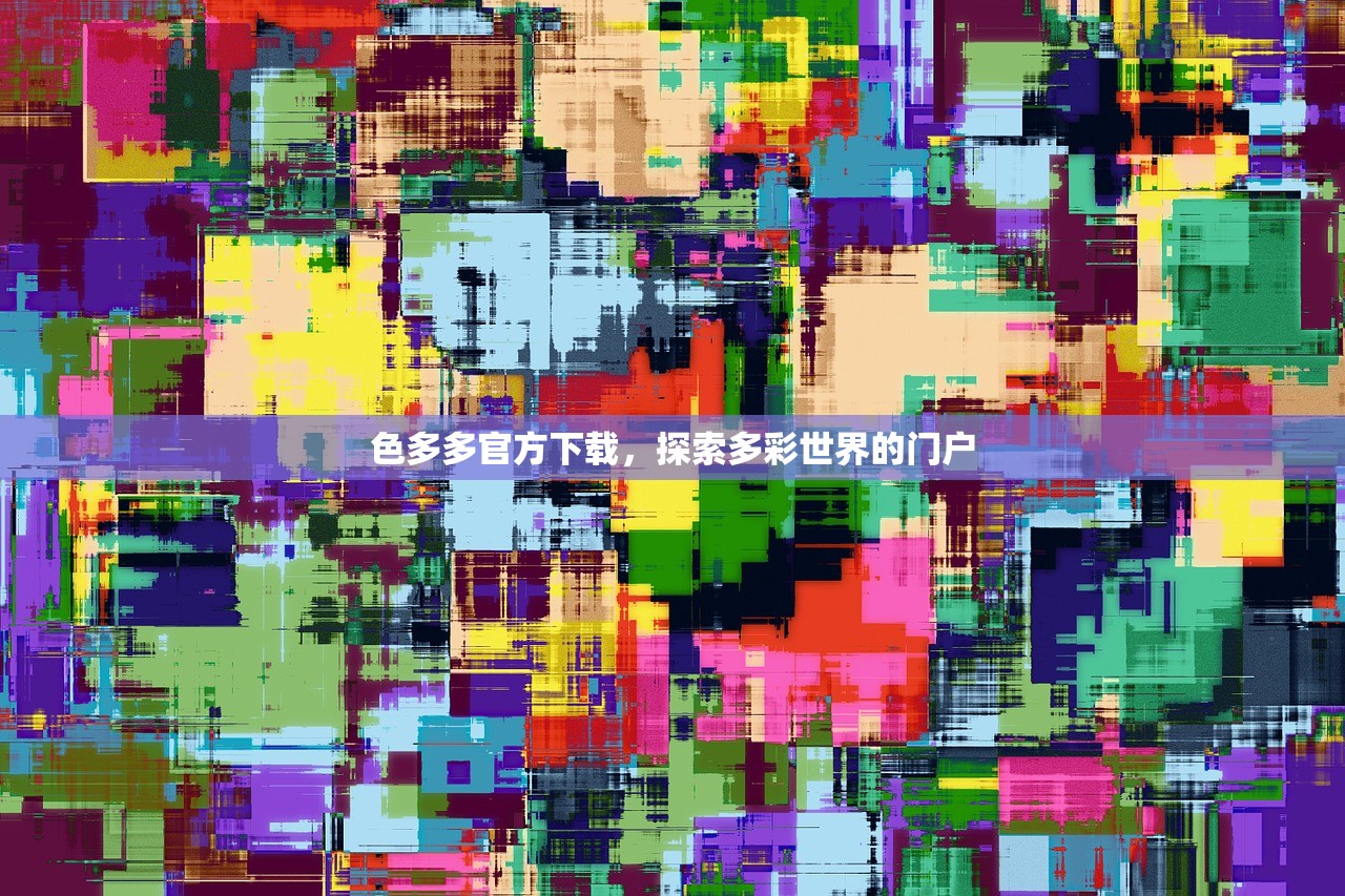 色多多官方下载，探索多彩世界的门户