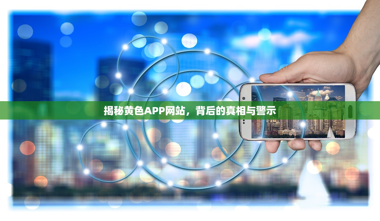 揭秘黄色APP网站，背后的真相与警示