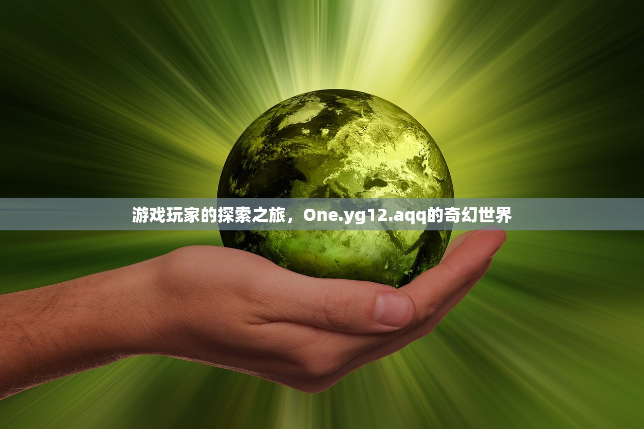 游戏玩家的探索之旅，One.yg12.aqq的奇幻世界