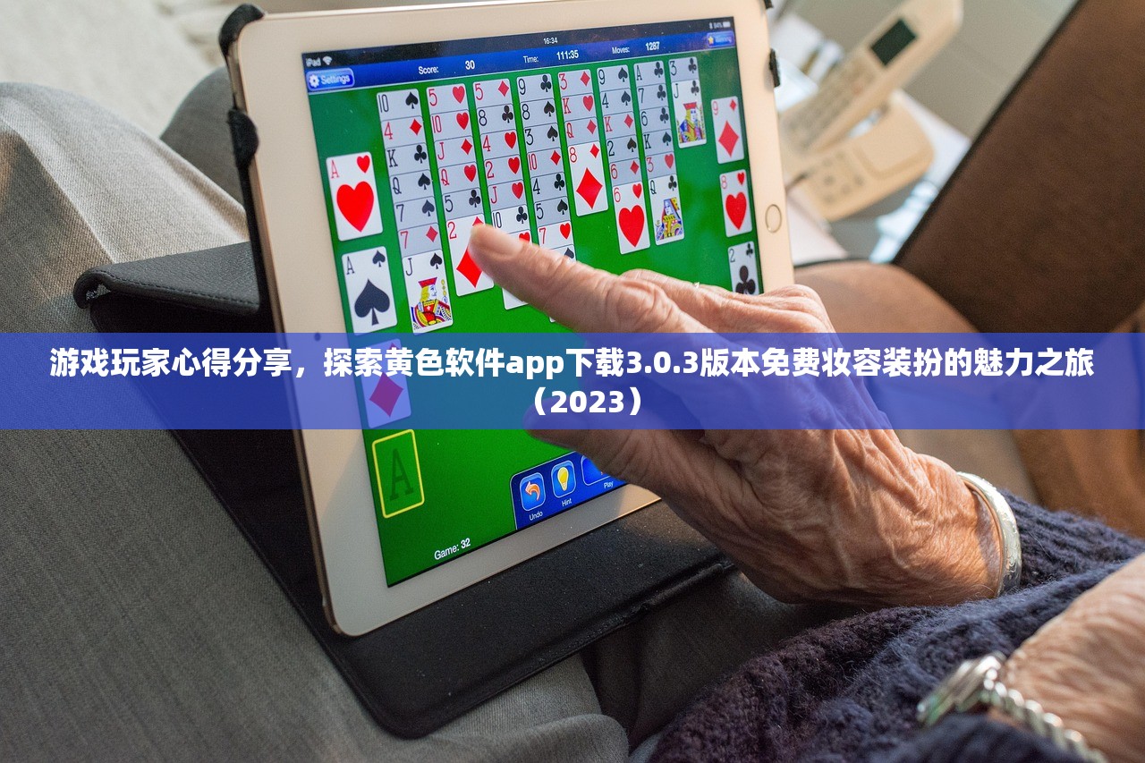 游戏玩家心得分享，探索黄色软件app下载3.0.3版本免费妆容装扮的魅力之旅（2023）