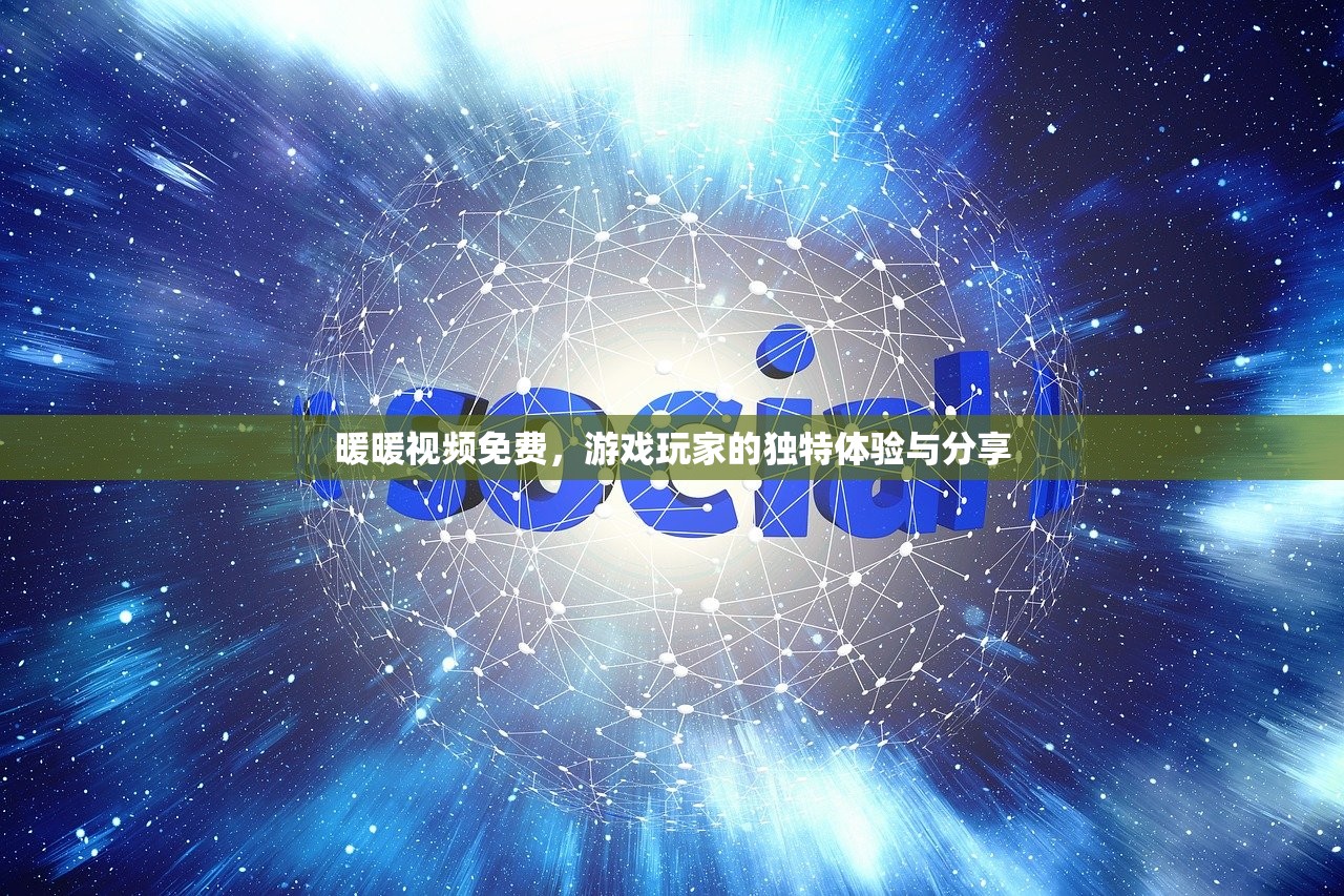 暖暖视频免费，游戏玩家的独特体验与分享