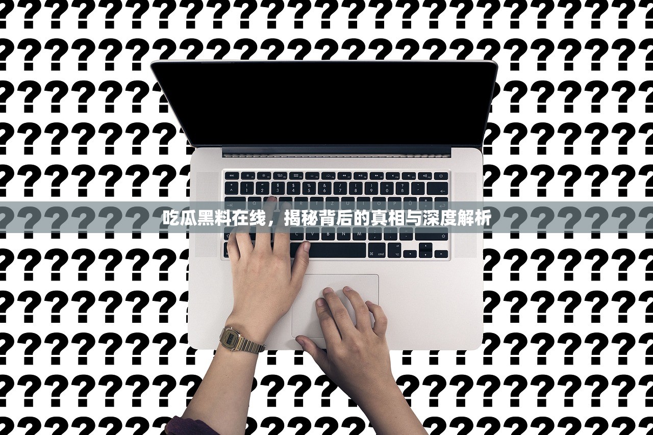 吃瓜黑料在线，揭秘背后的真相与深度解析