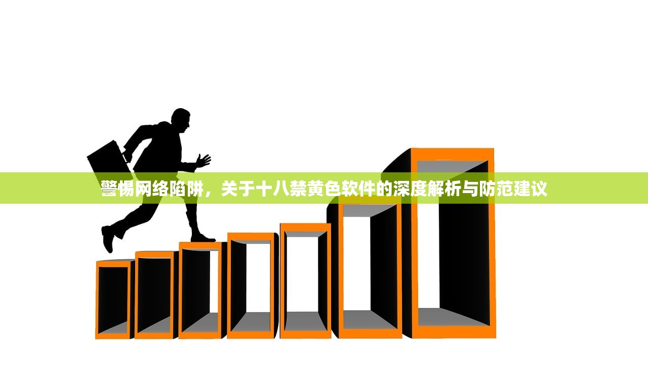 警惕网络陷阱，关于十八禁黄色软件的深度解析与防范建议