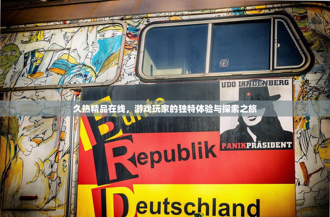 久热精品在线，游戏玩家的独特体验与探索之旅