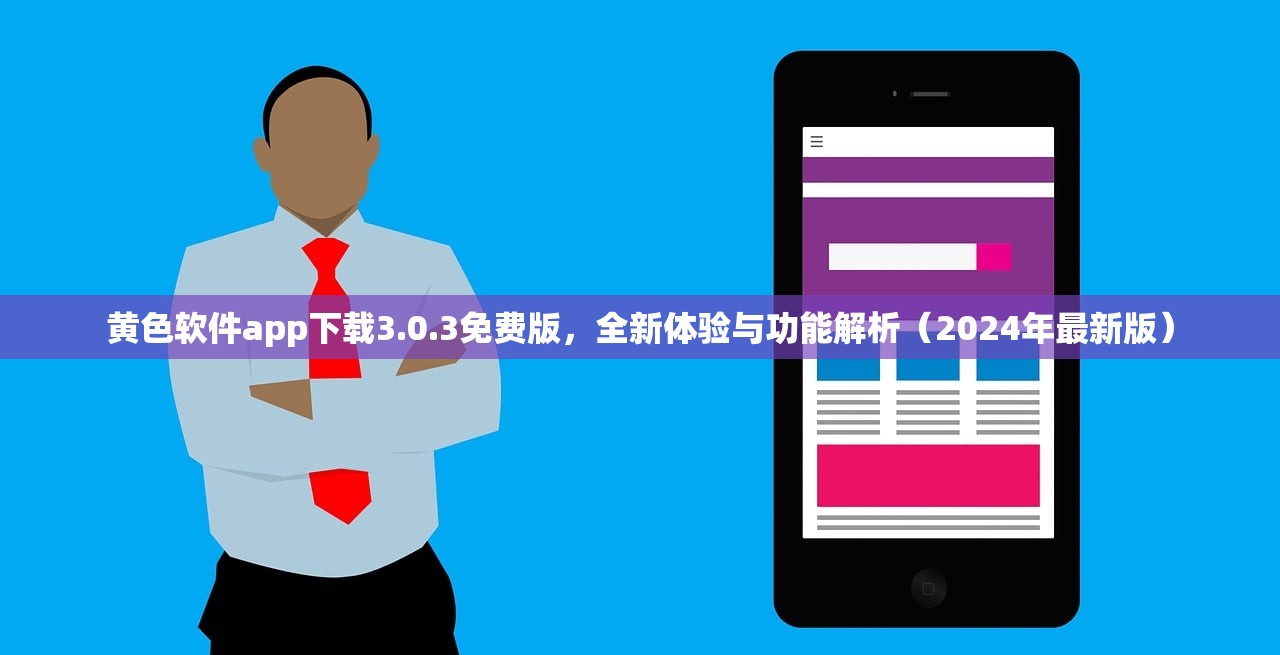 黄色软件app下载3.0.3免费版，全新体验与功能解析（2024年最新版）