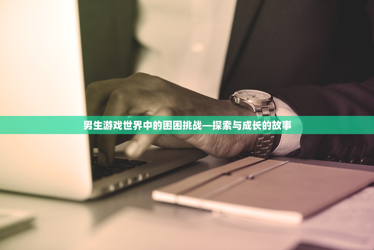 男生游戏世界中的困困挑战—探索与成长的故事