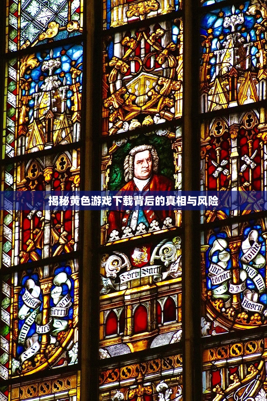 揭秘黄色游戏下载背后的真相与风险