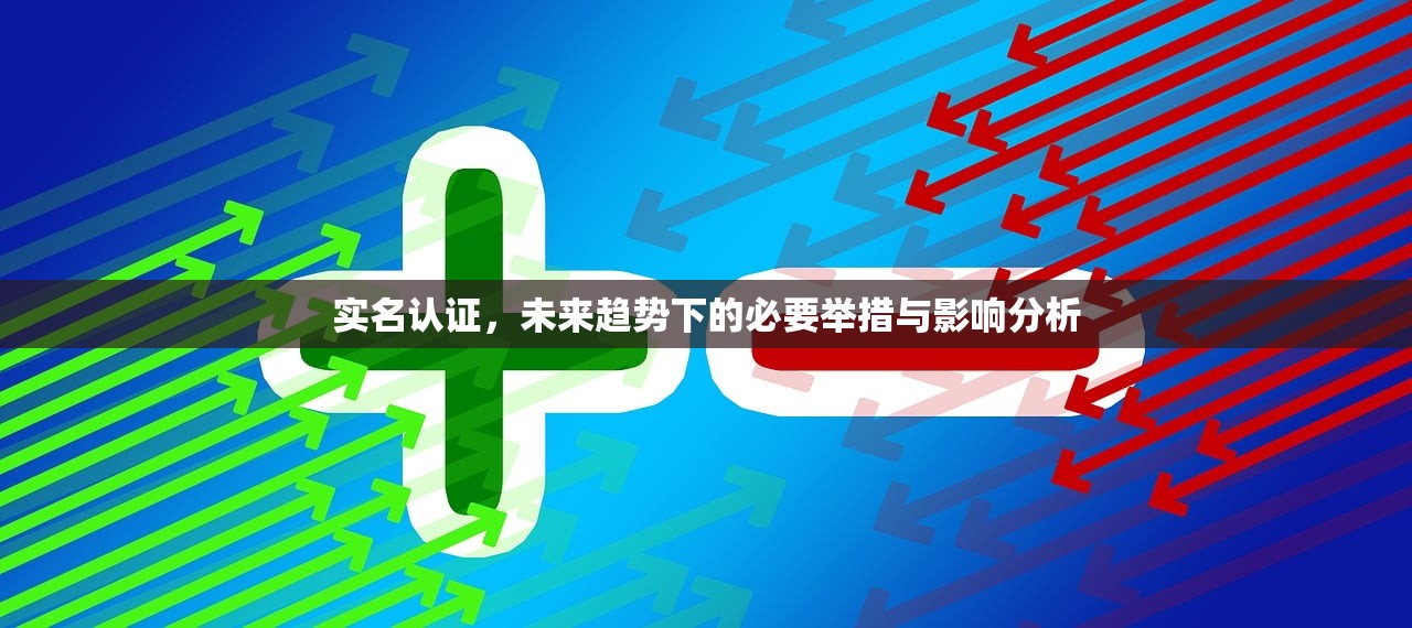 实名认证，未来趋势下的必要举措与影响分析