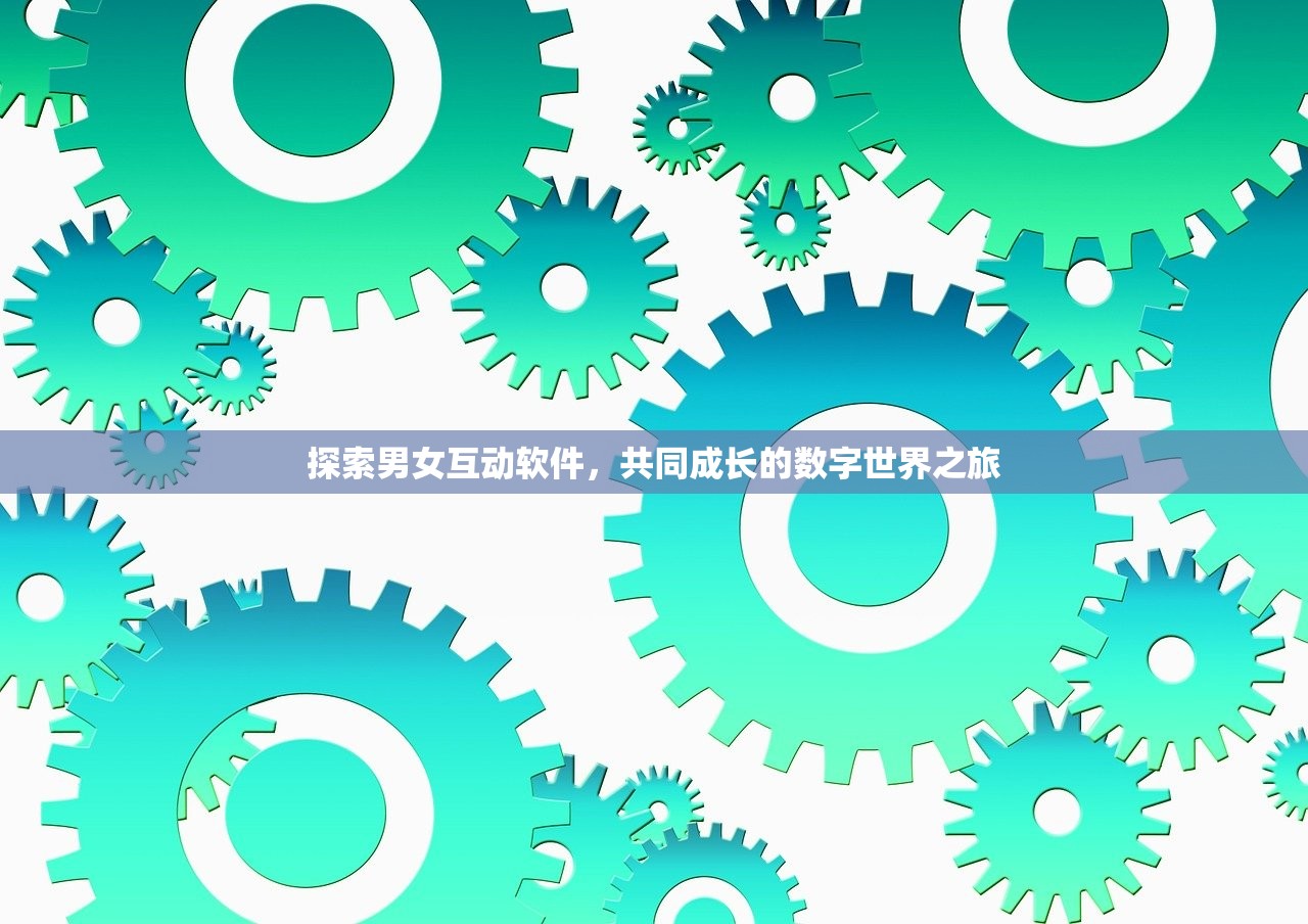 探索男女互动软件，共同成长的数字世界之旅
