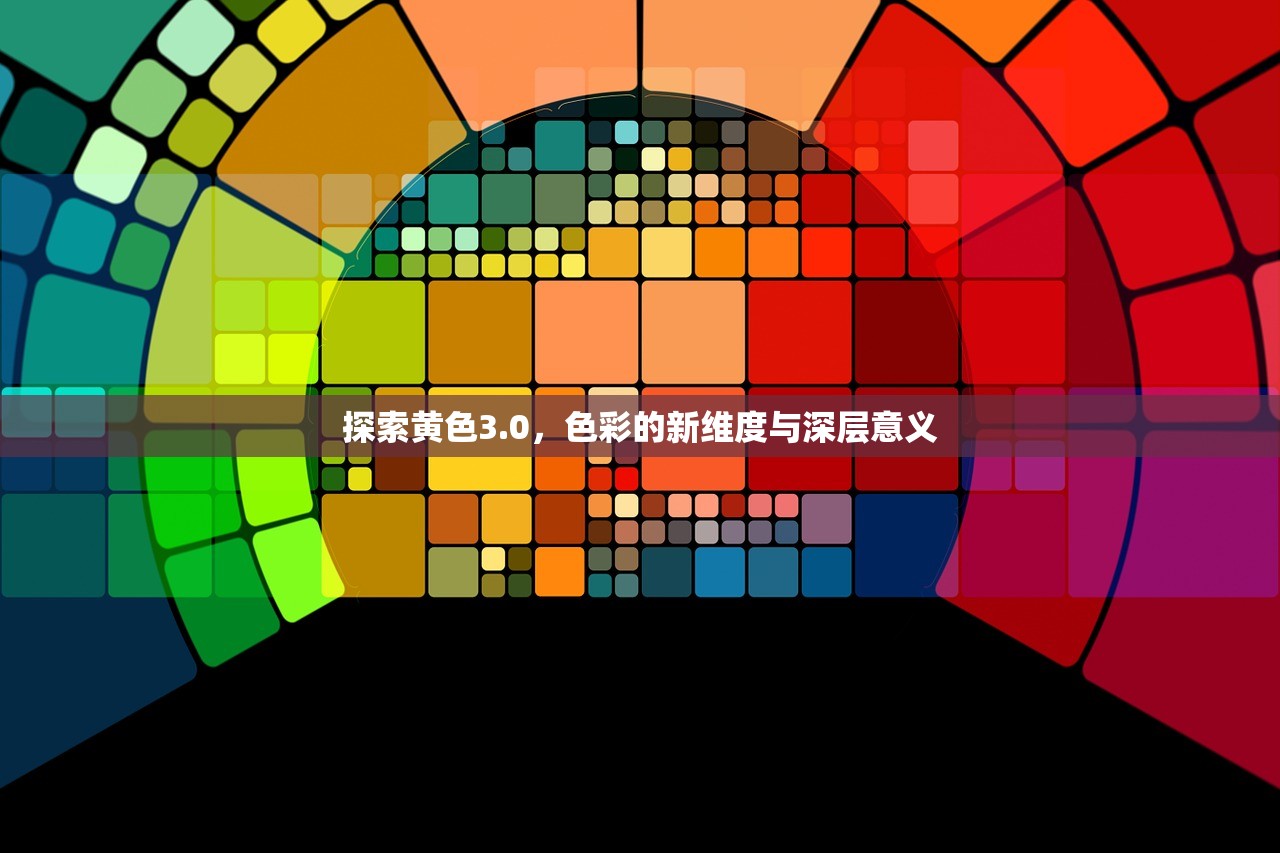 探索黄色3.0，色彩的新维度与深层意义