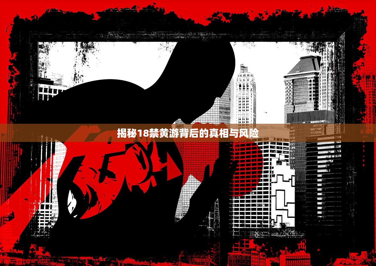 揭秘18禁黄游背后的真相与风险