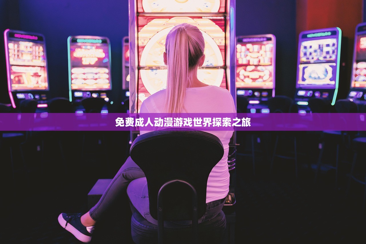 免费成人动漫游戏世界探索之旅