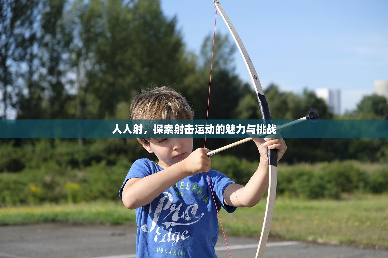 人人射，探索射击运动的魅力与挑战