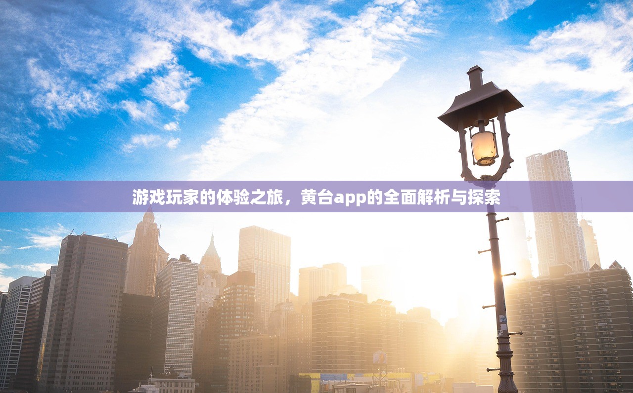 游戏玩家的体验之旅，黄台app的全面解析与探索