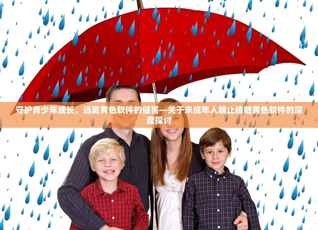 守护青少年成长，远离黄色软件的侵害—关于未成年人禁止接触黄色软件的深度探讨