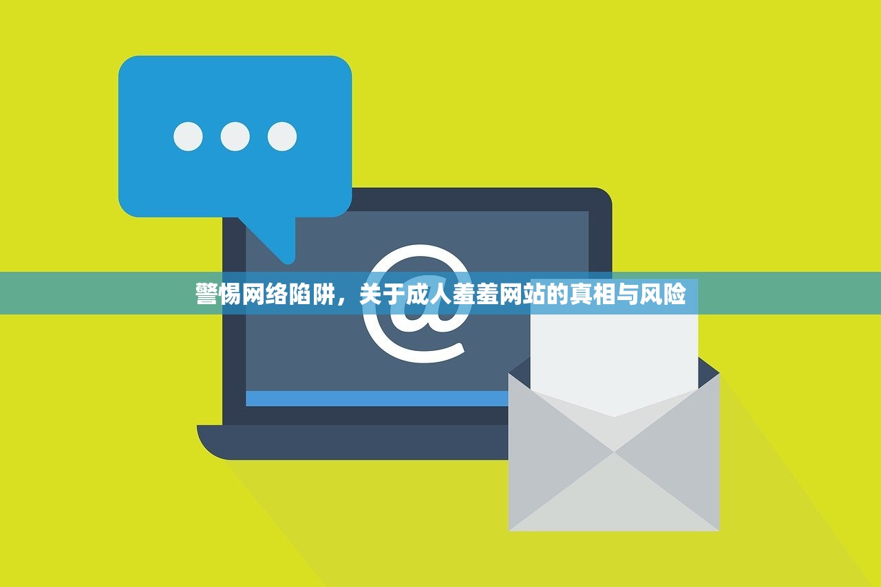 警惕网络陷阱，关于成人羞羞网站的真相与风险