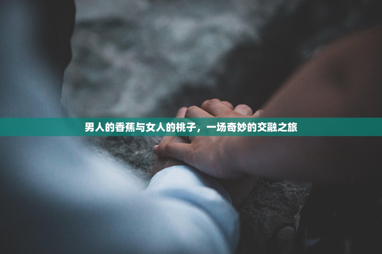 男人的香蕉与女人的桃子，一场奇妙的交融之旅