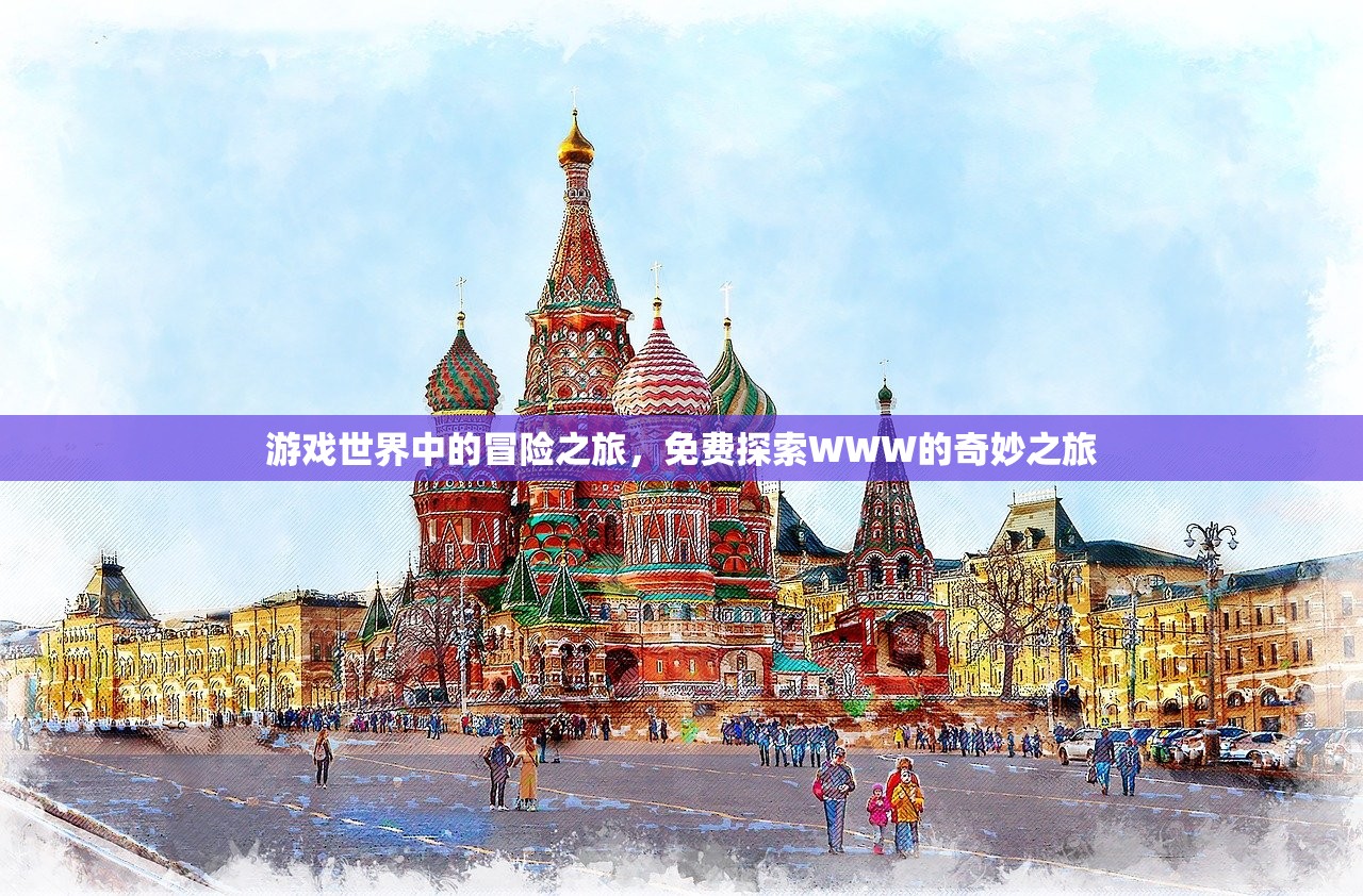 游戏世界中的冒险之旅，免费探索WWW的奇妙之旅