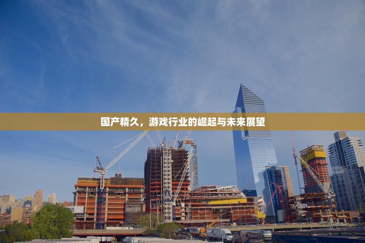 国产精久，游戏行业的崛起与未来展望
