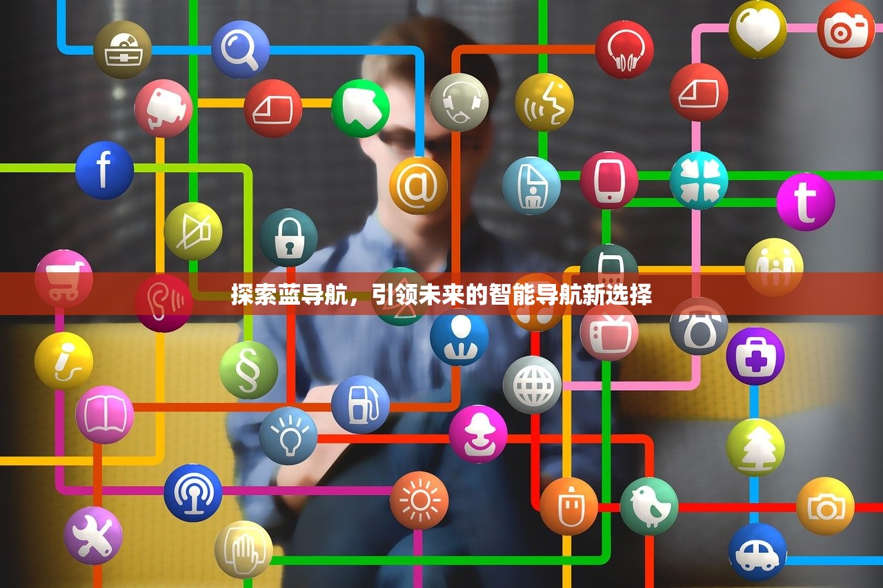 探索蓝导航，引领未来的智能导航新选择
