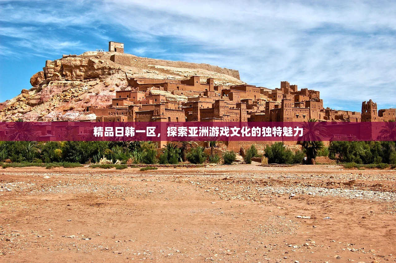 精品日韩一区，探索亚洲游戏文化的独特魅力