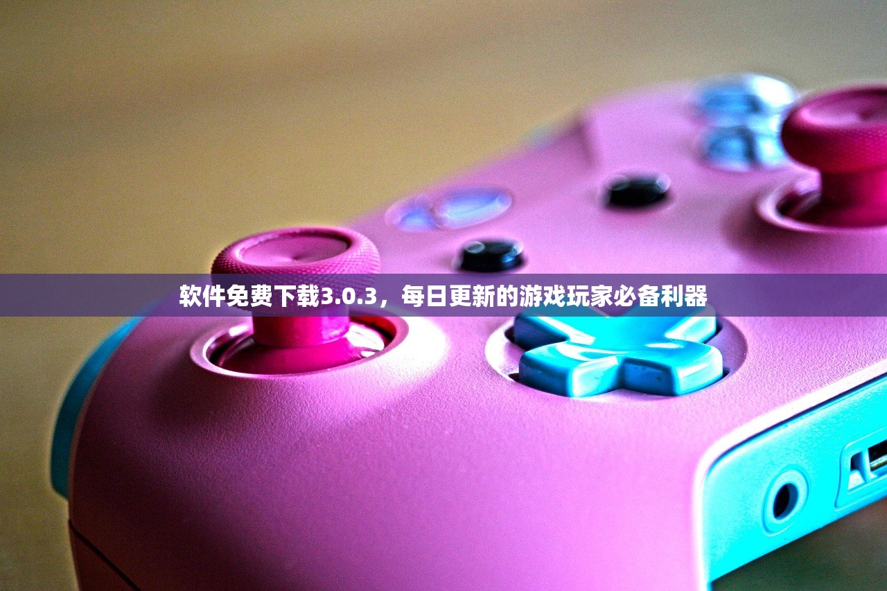 软件免费下载3.0.3，每日更新的游戏玩家必备利器