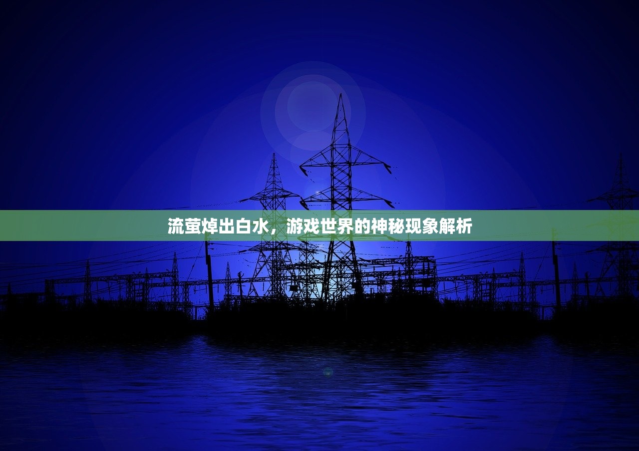 流萤焯出白水，游戏世界的神秘现象解析
