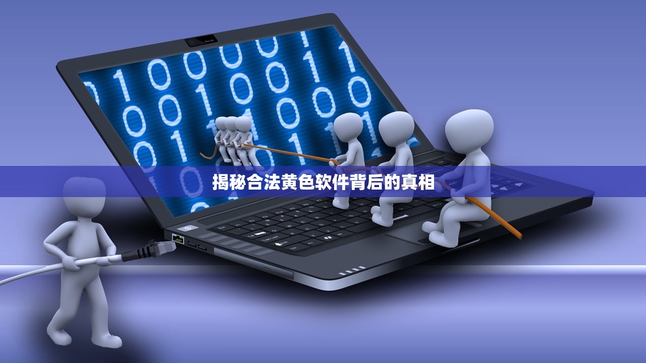 揭秘合法黄色软件背后的真相
