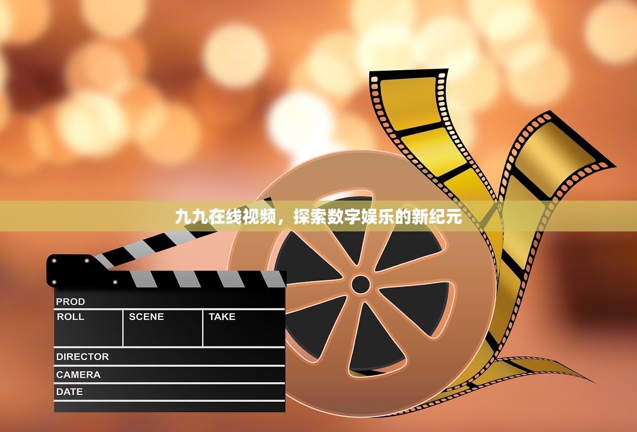九九在线视频，探索数字娱乐的新纪元