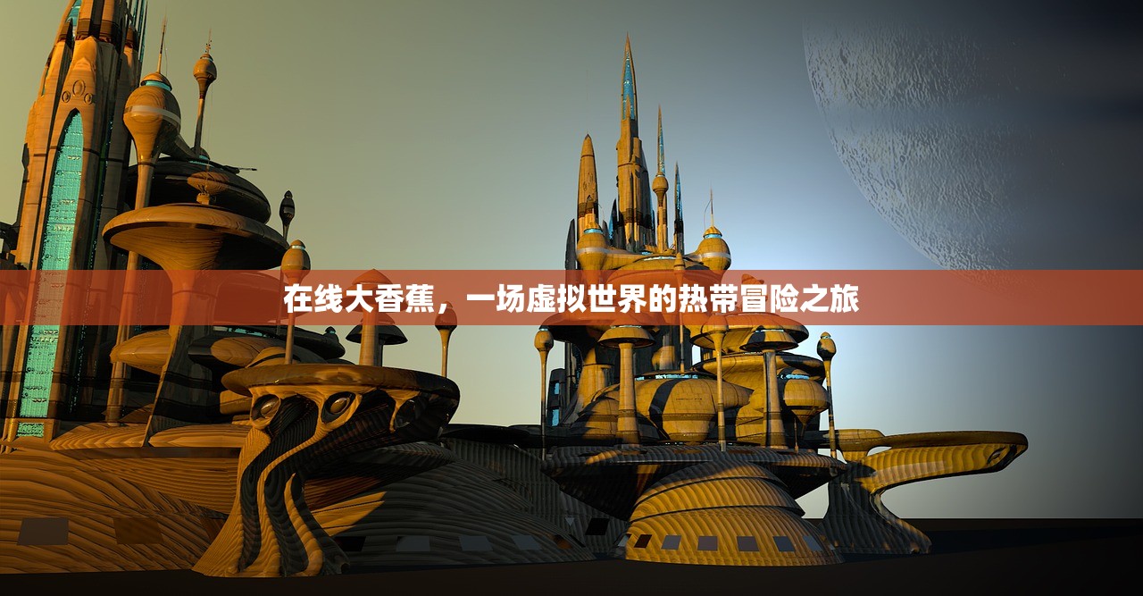 在线大香蕉，一场虚拟世界的热带冒险之旅