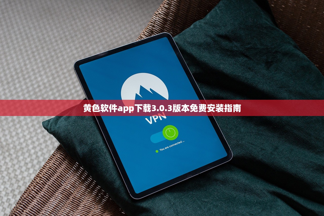 黄色软件app下载3.0.3版本免费安装指南
