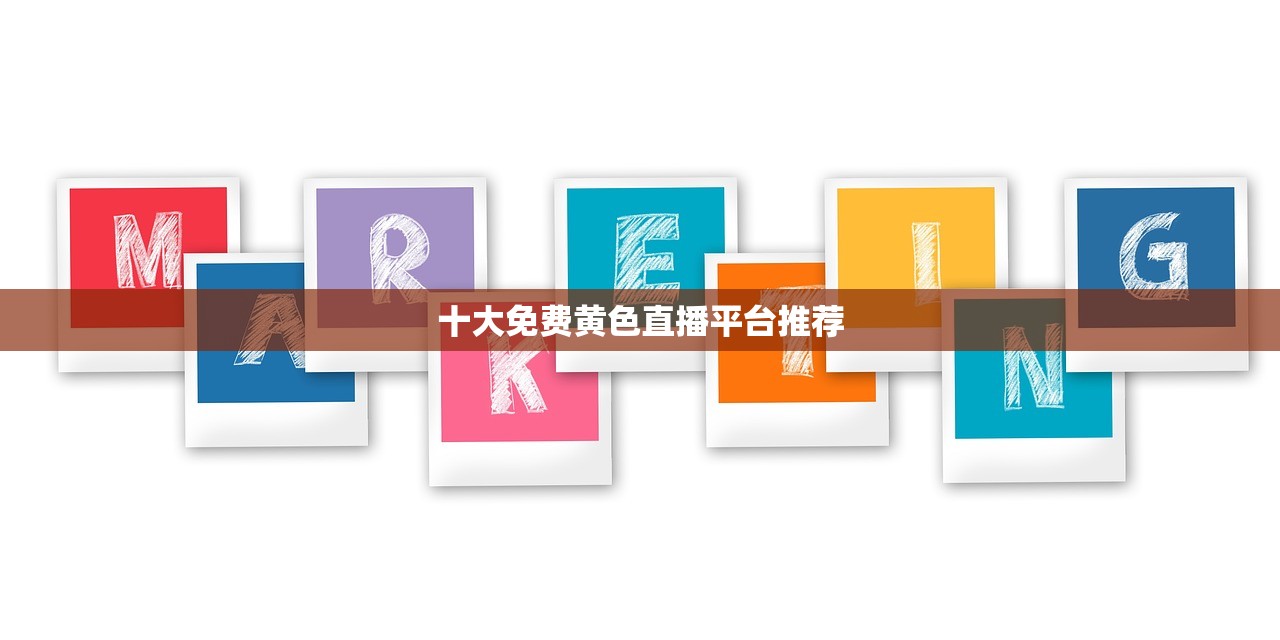 十大免费黄色直播平台推荐